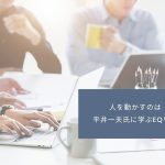 人を動かすのは「心の力」ー平井一夫氏に学ぶEQリーダーシップ